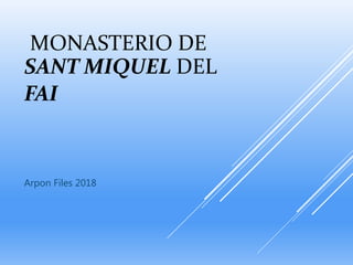 MONASTERIO DE
SANT MIQUEL DEL
FAI
Arpon Files 2018
 