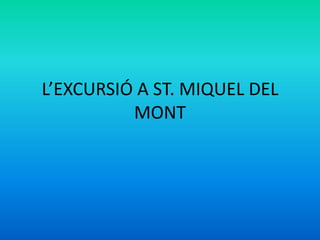 L’EXCURSIÓ A ST. MIQUEL DEL
MONT
 