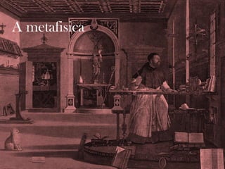 A metafisica
 
