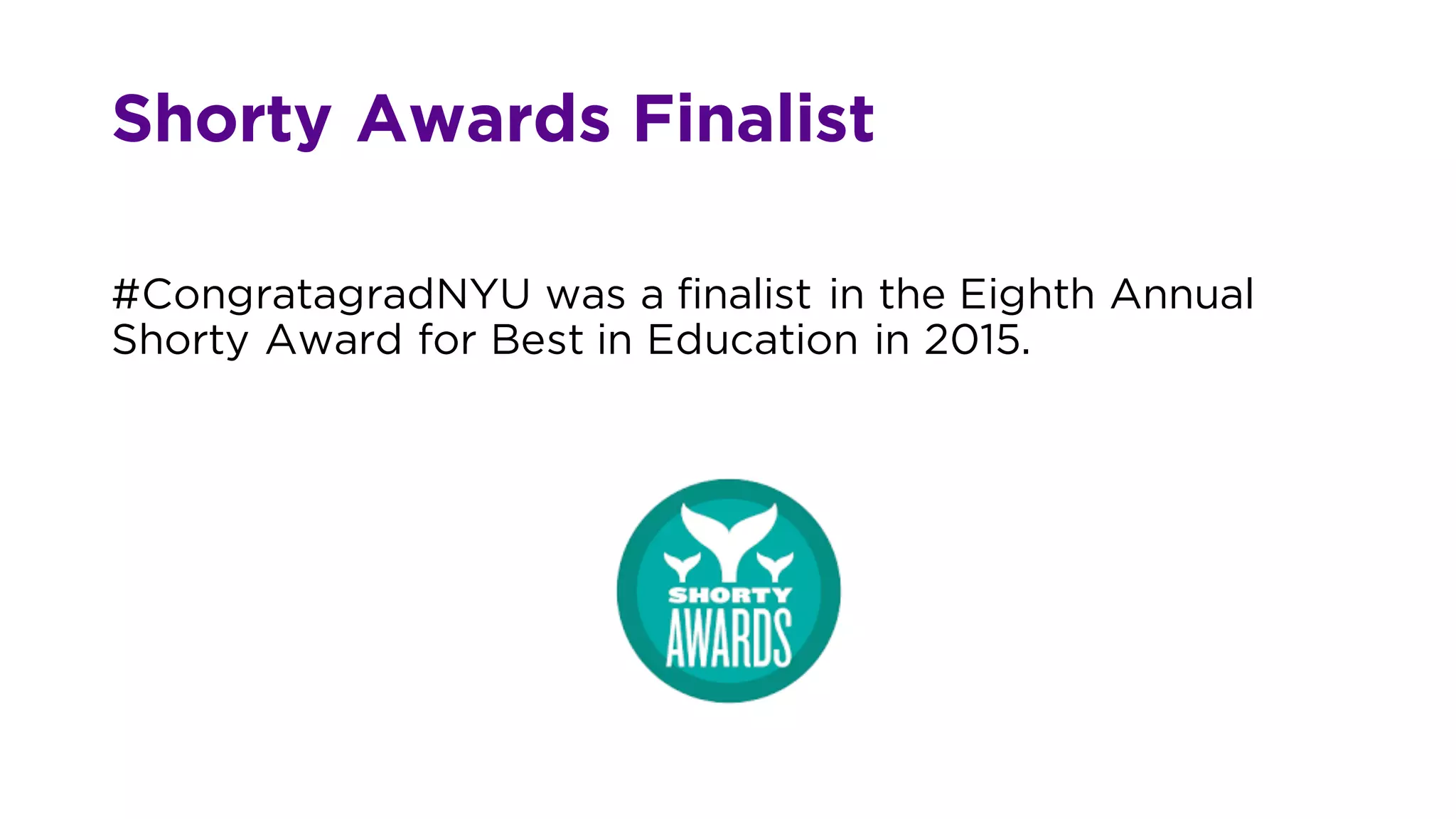 Shorty Awards Finalist
#CongratagradNYU was a finalist in the Eighth Annual
Shorty Award for Best in Education in 2015.
 