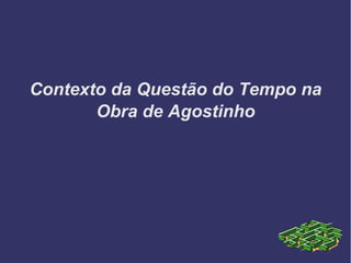 Contexto da Questão do Tempo na
Obra de Agostinho
 