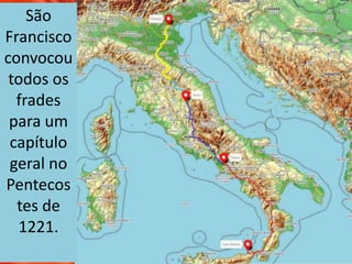 São
Francisco
convocou
todos os
frades
para um
capítulo
geral no
Pentecos
tes de
1221.
 