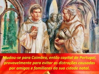 Mudou-se para Coimbra, então capital de Portugal,
provavelmente para evitar as distrações causadas
por amigos e familiares da sua cidade natal.
 