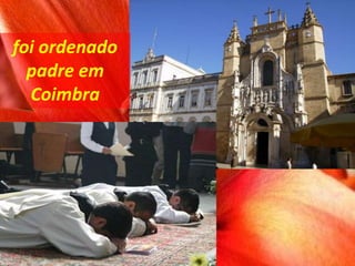 foi ordenado
padre em
Coimbra
 