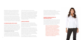 departamento ou diretoria, o que lhe garante autonomia 
para desenvolver as estratégias necessárias para melhor se 
comunicar com o púbico interno. Funcionando com um 
comitê independente, por exemplo, permite-se que as 
áreas de RH e Marketing se façam representar, sem que haja 
necessariamente uma diferenciação hierárquica entre eles. 
Uma falha comum verificada nas empresas diagnosticadas 
pela Santo de Casa é a falta de políticas e processos formais de 
Comunicação Interna. Em uma organização, toda e qualquer 
área de atividade precisa estabelecer as políticas que irão não 
só balizar sua ações, mas também validar sua atuação perante 
o restante do organograma, ressaltando seu caráter estratégico. 
A comunicação face a face 
É fundamental o entendimento de que a comunicação interna 
deve reproduzir para o público interno todos os processos da 
Comunicação Social, com elementos não só do Jornalismo, mas 
também da Publicidade e das Relações Públicas como forma de 
garantir uma atuação integrada e complementar. Junto a essas 
três frentes de atuação está o quarto, mais importante e mais 
eficiente pilar de um sistema efetivo de endomarketing: 
a Comunicaçao Direta, ou face a face. 
É a comunicação face a face que pretende o alinhamento 
e o desdobrameto de informações entre todos os níveis da 
organização, a partir da atuação do líder, buscando a criação 
de um fluxo de mão dupla: gestor-colaborador/colaborador-gestor, 
garantindo o cascateamento das informações por toda a 
estrutura, desde a alta gestão até a base da empresa. 
Além de ser mais efetivo, este modelo de comunicação fortalece 
o papel dos gestores como principais agentes de comunicação 
na empresa, sendo eles responsáveis por obter as informações 
relativas à estratégia e aos desdobramentos que envolvem o 
dia a dia de sua área, bem como repassá-las com pontualidade, 
constância, clareza e assertividade. É imprescindível, entretanto, 
garantir o entendimento dos colaboradores sobre o que 
está sendo comunicado, oportunizar o diálogo e acolher as 
contribuições de sua equipe. 
longe da matriz 
Nas organizações de maior porte, ou fisicamente mais 
pulverizadas, é preciso adotar mecanismos que permitam 
acompanhar, de forma eficiente, a capilarização, que distribui o 
público interno, distanciando-o da matriz, onde, comumente, 
está sediada a comunicação interna. 
De nada adianta definir uma estratégia de qualidade, se não 
houver garantia da sua correta execução nas bases, por mais 
longínquas que elas estejam. E, quanto maior esta distribuição, 
maiores são as chances de que a ação planejada simplesmente 
não aconteça nesses locais. O ideal é anexar as tarefas de 
comunicação interna a uma área, ou a um cargo que esteja 
presente na maioria das praças onde a empresa está instalada, 
ampliando as possibilidades de sucesso. 
Outra estratégia que pode ser eficiente na disseminação 
das ações é a definição de multiplicadores de comunicação 
interna, que serão responsáveis, com o devido 
acompanhamento e retaguarda, pela execução das estratégias 
em suas bases. Mas, neste caso, é preciso garantir, junto 
aos gestores da unidade, a legitimação tanto das ações de 
comunicação interna quanto do multiplicador, que precisa de 
alguma autonomia para executar essa tarefa. 
Quem é o profissional de 
endomarketing ? 
Se não há uma definição sobre onde se vincular a comunicação 
interna, o perfil do profissional que vai atuar na área é bem mais 
claro. Não exatamente no que se refere à formação, mas sim no 
seu envolvimento com a organização, livre trânsito da diretoria 
ao operacional e domínio dos processos em todas as áreas. Ele 
deve ter um profundo conhecimento da organização. 
A boa comunicação é fundamental. 
Seja com o mais alto executivo quanto 
(e principalmente) com os operários 
que atuam no ‘chão da fábrica’, o 
profissional de comunicação interna 
dever ter trânsito fácil. Provavelmente, 
ele será a pessoa que melhor conhece 
a empresa, seus processos e seus 
colaboradores. Só assim será possível 
pensar a comunicação interna como 
algo de fato estratégico, alinhado com 
os objetivos da organização. 
70 71 
 