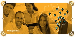 38 diagnósticos 
em organizações de todas as regiões do país 
PE 
ba 
ma 
mg 
To 
df 
go 
mt 
pa 
ms 
sp rj 
pr 
sc 
rs 
ro 
6 7 
 
