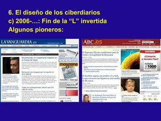 6. El diseño de los ciberdiarios c) 2006-…: Fin de la “L” invertida Algunos pioneros: 