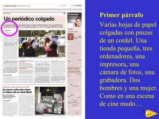 Primer párrafo Varias hojas de papel colgadas con pinzas de un cordel. Una tienda pequeña, tres ordenadores, una impresora, una cámara de fotos, una grabadora. Dos hombres y una mujer. Como en una escena de cine mudo… 