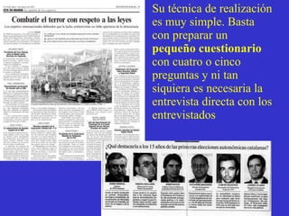 Su técnica de realización es muy simple. Basta con preparar un  pequeño cuestionario  con cuatro o cinco preguntas y ni tan siquiera es necesaria la entrevista directa con los entrevistados  