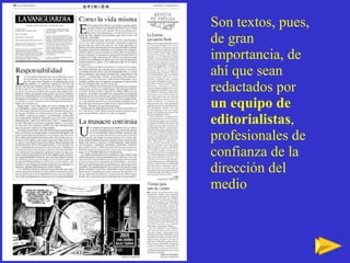 Son textos, pues, de gran importancia, de ahí que sean redactados por  un equipo de editorialistas , profesionales de confianza de la dirección del medio 