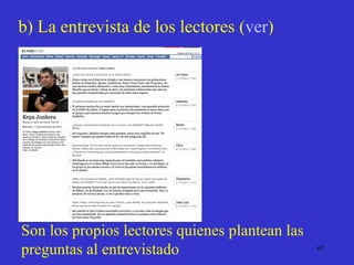 b) La entrevista de los lectores  ( ver ) Son los propios lectores quienes plantean las preguntas al entrevistado 