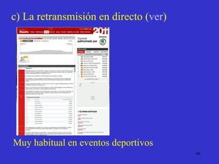 c) La retransmisión en directo  ( ver ) Muy habitual en eventos deportivos 