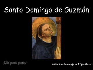 Santo Domingo de Guzmán Fiesta: 31 de julio   Clic para pasar unidosenelamorajesus @gmail.com Clic para pasar 