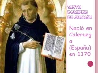SANTO DOMINGO DE GUZMÁN Nació en Caleruega (España) en 1170 