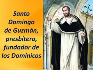 Santo
Domingo
de Guzmán,
presbítero,
fundador de
los Dominicos
 