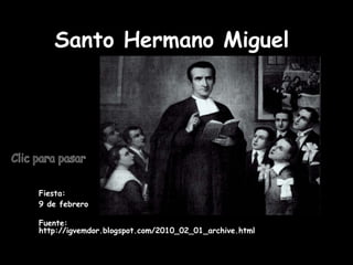 Santo Hermano Miguel  Fiesta:  9 de febrero  Clic para pasar Fuente: http://igvemdor.blogspot.com/2010_02_01_archive.html 