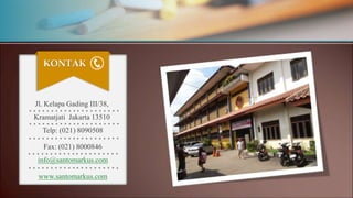 Jl. Kelapa Gading III/38,
Kramatjati Jakarta 13510
Telp: (021) 8090508
Fax: (021) 8000846
info@santomarkus.com
www.santomarkus.com
KONTAK
 