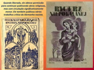 Quando liberado, ele obteve permissão
para continuar publicando obras religiosas,
mas com circulação significativamente
menor. Ele também publicou vários
trabalhos crítica da Alemanha nazista.
 
