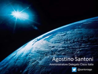 Agostino Santoni 
Amministratore Delegato Cisco Italia 
@santoniago 
© 2013-2014 Cisco and/or its affiliates. All rights reserved. Cisco Confidential 
 