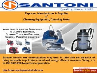 Exporter, Manufacturer & Supplier
of
Cleaning Equipment, Cleaning Tools

Santoni Electric was conceptualized way back in 1980 with the objective of
being amenable to pollution control and energy efficient solutions. Today, it is
an ISO 9001:2008 approved organization.
http://www.cleaningmachineindia.com/

 