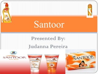 Presented By:  Judanna Pereira Santoor  