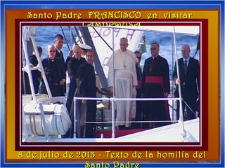 …………..….……….…
LAMPEDUSA
ROMA
Santo Padre FRANCISCO en visitarSanto Padre FRANCISCO en visitar
LAMPEDUSALAMPEDUSA
8 de juli...