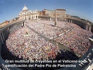 Gran multitud de creyentes en el Vaticano en la santificación del Padre Pio de Pietrelcina 