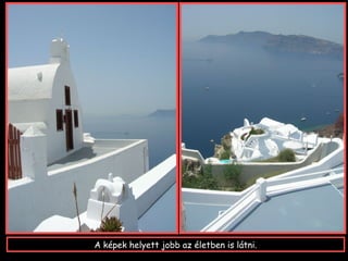 A képek helyett jobb az életben is látni.
 