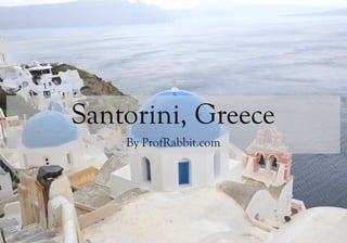 Santorini, Greece
By ProfRabbit.com
 