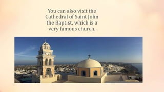You can also visit the
Cathedral of Saint John
the Baptist, which is a
very famous church.
 