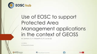 Use of EOSC to support
Protected Area
Management applications
in the context of GEOSS
M. Santoro (1), P. Mazzetti (1), R. Lucas (2)
(1) CNR-IIA
(2) Aberystwyth University
 