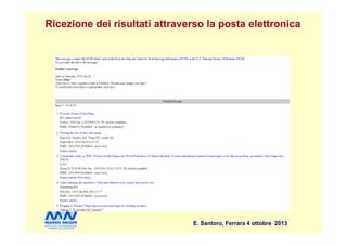 Ricezione dei risultati attraverso la posta elettronicaRicezione dei risultati attraverso la posta elettronica
E. Santoro, Ferrara 4 ottobre 2013
 