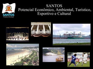 SANTOS  Potencial Econômico, Ambiental, Turístico, Esportivo e Cultural   