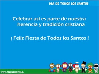 Celebrar así es parte de nuestra herencia y tradición cristiana ¡ Feliz Fiesta de Todos los Santos ! 