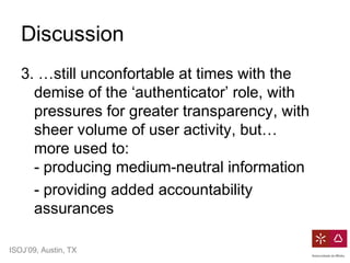 ISOJ’09, Austin, TX
Discussion
3. …still unconfortable at times with the
demise of the ‘authenticator’ role, with
pressure...