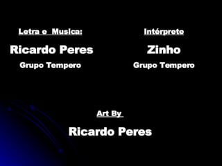 Letra e  Musica: Ricardo Peres Grupo Tempero Intérprete Zinho Grupo Tempero Art By  Ricardo Peres 