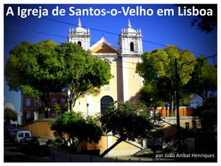 A Igreja de Santos-o-Velho em Lisboa

por João Aníbal Henriques

 