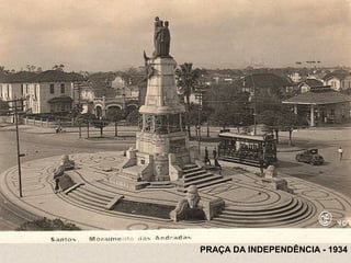 PRAÇA DA INDEPENDÊNCIA - 1934
 