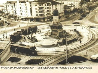 PRAÇA DA INDEPENDENCIA - 1952 (DESCOBRIU PORQUE ELA É REDONDA?)
 