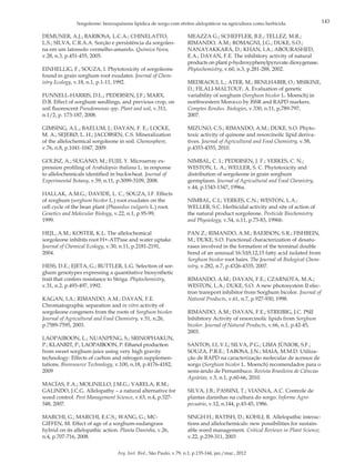 Sorgoleone: benzoquinona lipídica de sorgo com efeitos alelopáticos na agricultura como herbicida.

DEMUNER, A.J.; BARBOSA, L.C.A.; CHINELATTO,
L.S.; SILVA, C.R.A.A. Sorção e persistência da sorgoleona em um latossolo vermelho-amarelo. Química Nova,
v.28, n.3, p.451-455, 2005.
EINHELLIG, F.; SOUZA, I. Phytotoxicity of sorgoleone
found in grain sorghum root exudates. Journal of Chemistry Ecology, v.18, n.1, p.1-11, 1992.

MEAZZA G.; SCHEFFLER, B.E.; TELLEZ, M.R.;
RIMANDO, A.M.; ROMAGNI, J.G.; DUKE, S.O.;
NANAYAKKARA, D.; KHAN, I.A.; ABOURASHED,
E.A.; DAYAN, F.E. The inhibitory activity of natural
products on plant p-hydroxyphenylpyruvate dioxygenase.
Phytochemistry, v.60, n.3, p.281-288, 2002.

FUNNELL-HARRIS, D.L.; PEDERSEN, J.F.; MARX,
D.B. Effect of sorghum seedlings, and previous crop, on
soil fluorescent Pseudomonas spp. Plant and soil, v.311,
n.1/2, p. 173-187, 2008.

MEDRAOUI, L.; ATER, M.; BENLHABIB, O.; MSIKINE,
D.; FILALI-MALTOUF, A. Evaluation of genetic
variability of sorghum (Sorghum bicolor L. Moench) in
northwestern Morocco by ISSR and RAPD markers.
Comptes Rendus. Biologies, v.330, n.11, p,789-797,
2007.

GIMSING, A.L.; BAELUM, J.; DAYAN, F. E.; LOCKE,
M. A.; SEJERØ, L. H.; JACOBSEN, C.S. Mineralization
of the allelochemical sorgoleone in soil. Chemosphere,
v.76, n.8, p.1041-1047, 2009.

MIZUNO, C.S.; RIMANDO, A.M.; DUKE, S.O. Phytotoxic activity of quinone and resorcinolic lipid derivatives. Journal of Agricultural and Food Chemistry, v.58,
p.4353-4355, 2010.

GOLISZ, A.; SUGANO, M.; FUJII, Y. Microarray expression profiling of Arabidopsis thaliana L. in response
to allelochemicals identified in buckwheat. Journal of
Experimental Botany, v.59, n.11, p.3099-3109, 2008.

NIMBAL, C. I.; PEDERSEN, J. F.; YERKES, C. N.;
WESTON, L. A.; WELLER, S. C. Phytotoxicity and
distribution of sorgoleone in grain sorghum
germplasm. Journal of Agricultural and Food Chemistry,
v.44, p.1343-1347, 1996a.

HALLAK, A.M.G.; DAVIDE, L. C.; SOUZA, I.F. Effects
of sorghum (sorghum bicolor L.) root exudates on the
cell cycle of the bean plant (Phaseolus vulgaris L.) root.
Genetics and Molecular Biology, v.22, n.1, p.95-99,
1999.
HEJL, A.M.; KOSTER, K.L. The allelochemical
sorgoleone inhibits root H+-ATPase and water uptake.
Journal of Chemical Ecology, v.30, n.11, p.2181-2191,
2004.
HESS, D.E.; EJETA, G.; BUTTLER, L.G. Selection of sorghum genotypes expressing a quantitative biosynthetic
trait that confers resistance to Striga. Phytochemistry,
v.31, n.2, p.493-497, 1992.
KAGAN, I.A.; RIMANDO, A.M.; DAYAN, F.E.
Chromatographic separation and in vitro activity of
sorgoleone congeners from the roots of Sorghum bicolor.
Journal of Agricultural and Food Chemistry, v.51, n.26,
p.7589-7595, 2003.
LAOPAIBOON, L.; NUANPENG, S.; SRINOPHAKUN,
P.; KLANRIT, P.; LAOPAIBOON, P. Ethanol production
from sweet sorghum juice using very high gravity
technology: Effects of carbon and nitrogen supplementations. Bioresource Technology, v.100, n.18, p.4176-4182,
2009
MACÍAS, F.A.; MOLINILLO, J.M.G.; VARELA, R.M.;
GALINDO, J.C.G. Allelopathy – a natural alternative for
weed control. Pest Management Science, v.63, n.4, p.327348, 2007.
MARCHI, G.; MARCHI, E.C.S.; WANG, G.; MCGIFFEN, M. Effect of age of a sorghum-sudangrass
hybrid on its allelopathic action. Planta Daninha, v.26,
n.4, p.707-716, 2008.

NIMBAL, C.I.; YERKES, C.N.; WESTON, L.A.;
WELLER, S.C. Herbicidal activity and site of action of
the natural product sorgoleone. Pesticide Biochemistry
and Physiology, v.54, n.11, p.73-83, 1996b.
PAN Z.; RIMANDO, A.M.; BAERSON, S.R.; FISHBEIN,
M.; DUKE, S.O. Functional characterization of desaturases involved in the formation of the terminal double
bond of an unusual 16:3Δ9,12,15 fatty acid isolated from
Sorghum bicolor root hairs. The Journal of Biological Chemistry, v.282, n.7, p.4326-4335, 2007.
RIMANDO, A.M.; DAYAN, F.E.; CZARNOTA, M.A.;
WESTON, L.A.; DUKE, S.O. A new photosystem II electron transport inhibitor from Sorghum bicolor. Journal of
Natural Products, v.61, n.7, p.927-930, 1998.
RIMANDO, A.M.; DAYAN, F.E.; STREIBIG, J.C. PSII
Inhibitory Activity of resorcinolic lipids from Sorghum
bicolor. Journal of Natural Products, v.66, n.1, p.42-45,
2003.
SANTOS, I.L.V.L; SILVA, P.G.; LIMA JÚNIOR, S.F.;
SOUZA, P.R.E.; TABOSA, J.N.; MAIA, M.M.D. Utilização de RAPD na caracterização molecular de acessos de
sorgo (Sorghum bicolor L. Moench) recomendados para o
semi-árido de Pernambuco. Revista Brasileira de Ciências
Agrárias, v.5, n.1, p.60-66, 2010.
SILVA, J.B.; PASSINI, T.; VIANNA, A.C. Controle de
plantas daninhas na cultura do sorgo. Informe Agropecuário, v.12, n.144, p.43-45, 1986.
SINGH H.; BATISH, D.; KOHLI, R. Allelopathic interactions and allelochemicals: new possibilities for sustainable weed management. Critical Reviews in Plant Science,
v.22, p.239-311, 2003

Arq. Inst. Biol., São Paulo, v.79, n.1, p.135-144, jan./mar., 2012

143

 