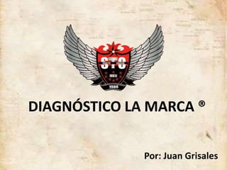 Por: Juan Grisales
DIAGNÓSTICO LA MARCA ®
 