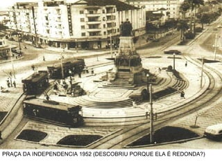 PRAÇA DA INDEPENDENCIA 1952 (DESCOBRIU PORQUE ELA É REDONDA?) 