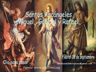 Clic para pasar Fuente: www.corazones.org [email_address] Fiesta: 29 de septiembre Santos Arcángeles Miguel,  Gabriel y Rafael. 