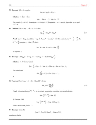 140 Chapter 8
350 Example Solve the equation
log2 x+ log2(x− 1) = 1.
Solution: ◮ If x > 1 then
log2 x+ log2(x− 1) = log2 x(x− 1).
This entails x(x− 1) = 2, from where x = −1 or x = 2. The solution x = −1 must be discarded, as we need
x > 1. ◭
351 Theorem If a > 0,a = 1, M > 0, N > 0 then
loga
M
N
= loga M − loga N (8.5)
Proof: Let x = loga M and let y = loga N. Then ax = M and ay = N. This entails that ax−y
=
ax
ay
=
M
N
. But
ax−y
=
M
N
entails x− y = loga
M
N , that is
loga M − loga N = x− y = loga
M
N
,
as required. u
352 Example Let loga t = 2, loga p = 3 and loga u3
= 21, ﬁnd loga
p2
tu
.
Solution: ◮ First observe that
loga
p2
tu
= loga p2
− loga tu = 2loga p − (loga t + loga u).
This entails that
loga
p2
tu
= 2(3)− (2 + 21) = −17.
◭
353 Theorem If a > 0,a = 1, b > 0,b = 1 and M > 0 then
loga M =
logb M
logb a
. (8.6)
Proof: From the identity blogb M
= M, we obtain, upon taking logarithms base a on both sides
loga blogb M
= loga M.
By Theorem 3.4.1
loga blogb M
= (logb M)(loga b),
whence the theorem follows. u
354 Example Given that
(log2 3)·(log3 4)·(log4 5)···(log511 512)
is an integer, ﬁnd it.
 