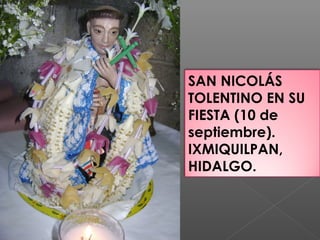 SAN NICOLÁS
TOLENTINO EN SU
FIESTA (10 de
septiembre).
IXMIQUILPAN,
HIDALGO.
 