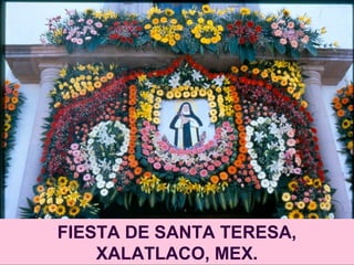 FIESTA DE SANTA TERESA,
XALATLACO, MEX.
 