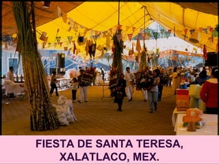FIESTA DE SANTA TERESA,
XALATLACO, MEX.
 