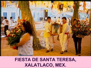 FIESTA DE SANTA TERESA,
XALATLACO, MEX.
 