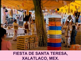 FIESTA DE SANTA TERESA,
XALATLACO, MEX.
 