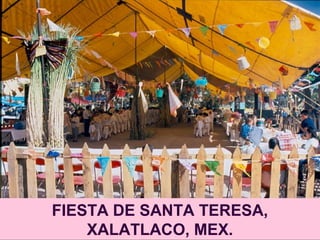 FIESTA DE SANTA TERESA,
XALATLACO, MEX.
 
